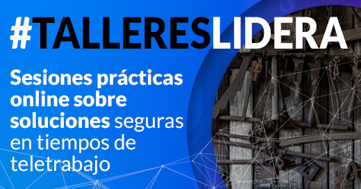 #TALLERESLIDERA, sesiones online prácticas sobre soluciones seguras en tiempos de teletrabajo